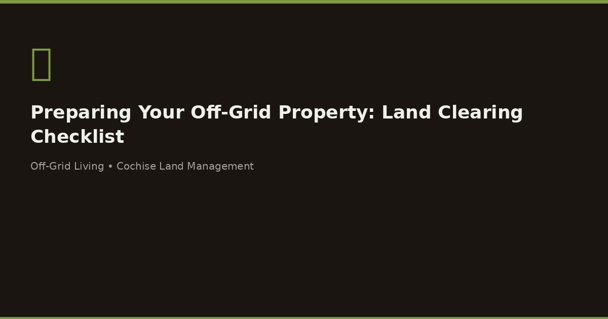 Preparing Your Off-Grid Property: Land Clearing Checklist