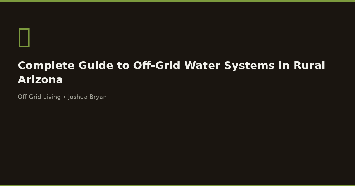 Complete Guide to Off-Grid Water Systems in Rural Arizona